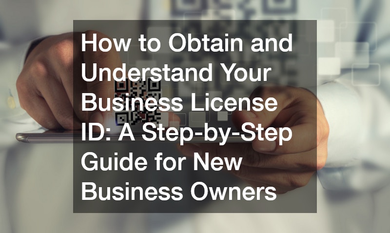 How to Obtain and Understand Your Business License ID: A Step-by-Step Guide for New Business Owners